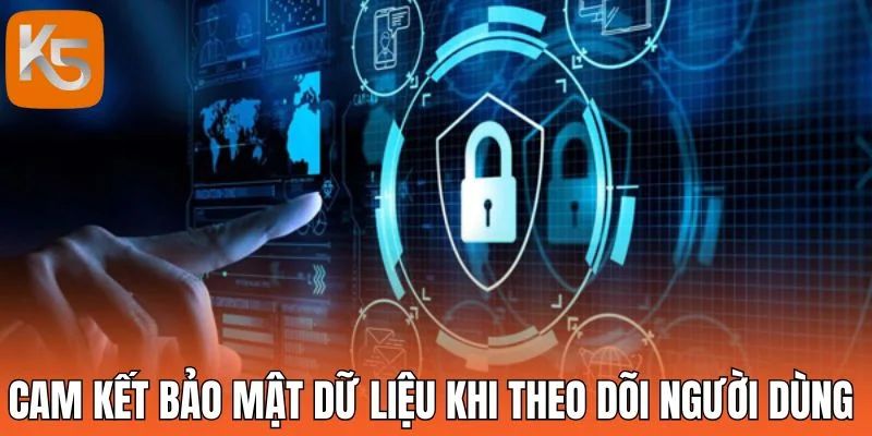 Cam kết bảo mật dữ liệu khi theo dõi người dùng 