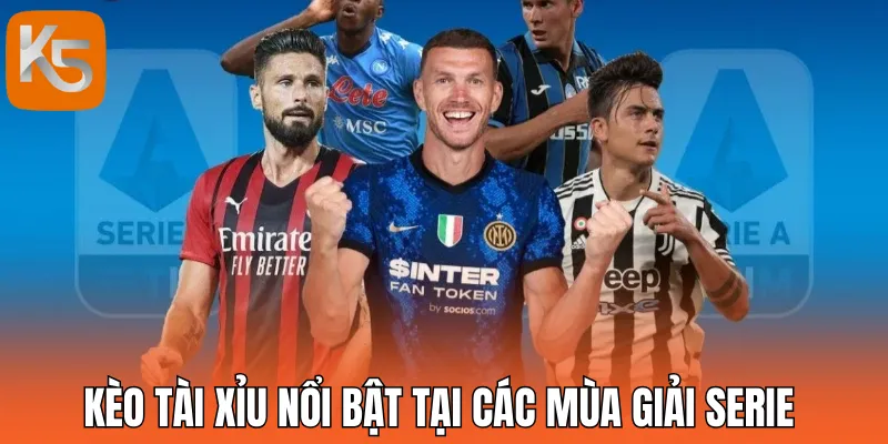 Kèo tài xỉu nổi bật ở các mùa giải Serie A