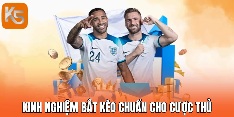 Kinh nghiệm bắt kèo chuẩn cho cược thủ