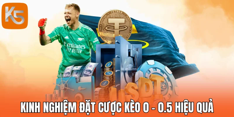 Kinh nghiệm đặt cược kèo 0 - 0.5 hiệu quả