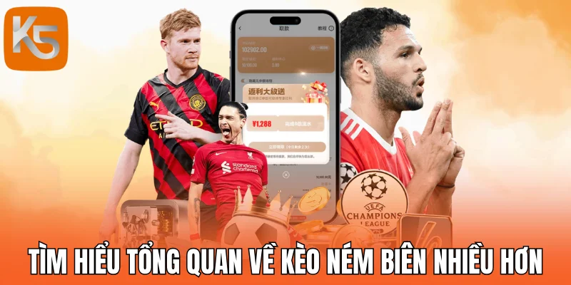Tìm hiểu tổng quan về kèo ném biên nhiều hơn