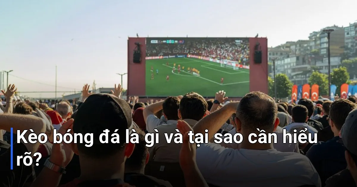Kèo bóng đá, hay còn gọi là tỷ lệ cá cược bóng đá - Kèo Bóng Đá Là Gì?